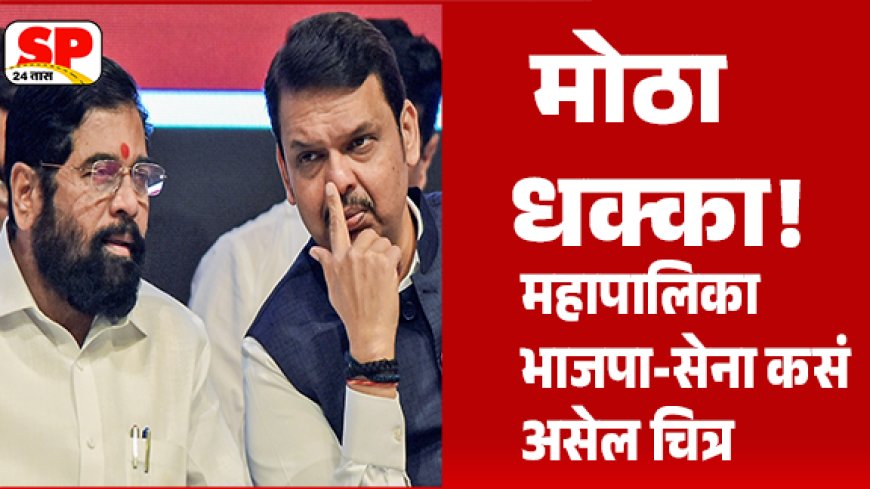 महानगरपालिका निवडणूक अपडेट |भाजप शिवसेना शिंदे गटाला मोठा धक्का देण्याच्या तयारीत